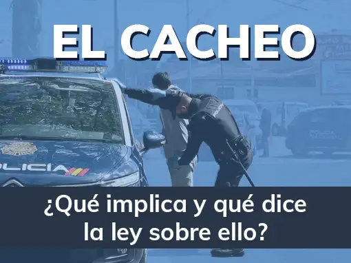 El Cacheo: ¿Qué implica y qué dice la ley sobre ello?